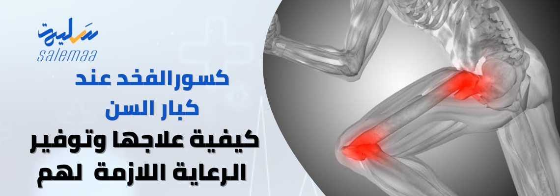 كسور الفخذ عند كبار السن، وكيفية علاجها، وتوفير الرعاية اللازمة لهم