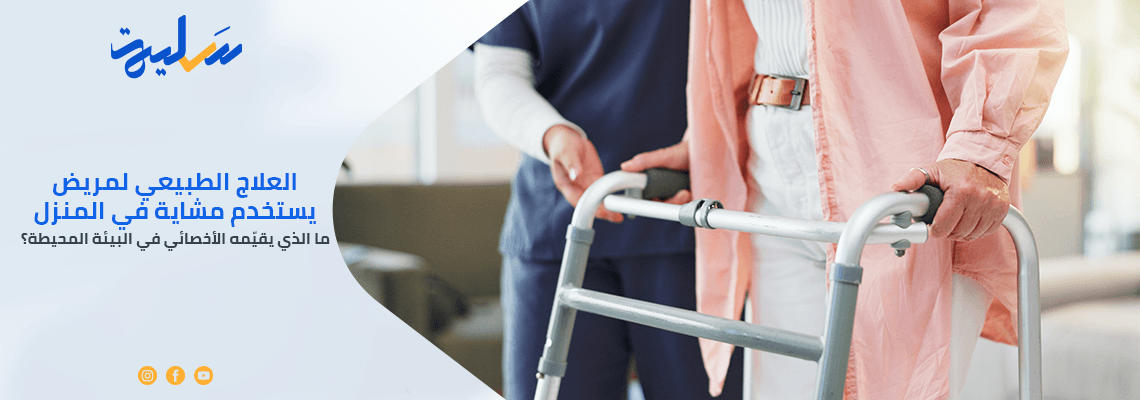 العلاج الطبيعي لمريض يستخدم مشاية في المنزل: ما الذي يقيّمه الأخصائي في البيئة المحيطة؟