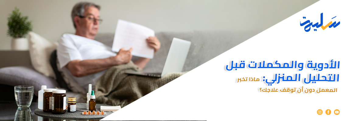 الأدوية والمكملات قبل التحليل المنزلي: ماذا تخبر المعمل دون أن توقف علاجك؟